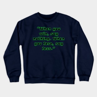 “When you win, say nothing. When you lose, say less.” Crewneck Sweatshirt